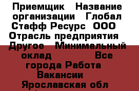 Приемщик › Название организации ­ Глобал Стафф Ресурс, ООО › Отрасль предприятия ­ Другое › Минимальный оклад ­ 29 000 - Все города Работа » Вакансии   . Ярославская обл.,Фоминское с.